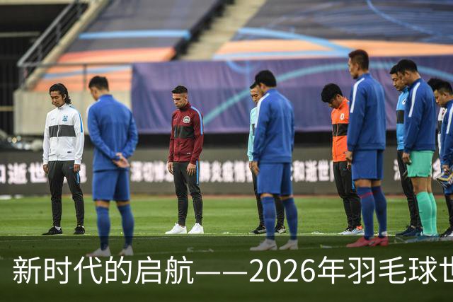 新时代的启航——2026年羽毛球世锦赛回顾